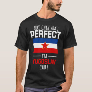 Camiseta Não só sou perfeito como sou jugoslavo também.