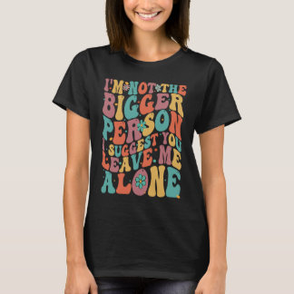 Camiseta Não sou a maior pessoa que sugiro que me deixe um