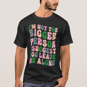 Camiseta Não sou a maior pessoa que sugiro que me deixe um
