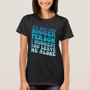 Camiseta Não sou a maior pessoa que sugiro que me deixe um