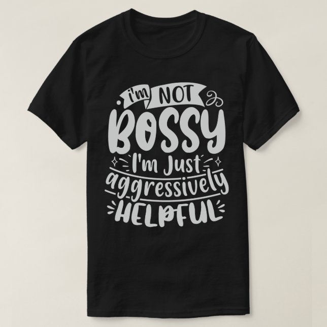 Camiseta Não Sou Bossy, Sou Agressivamente Útil (Frente do Design)