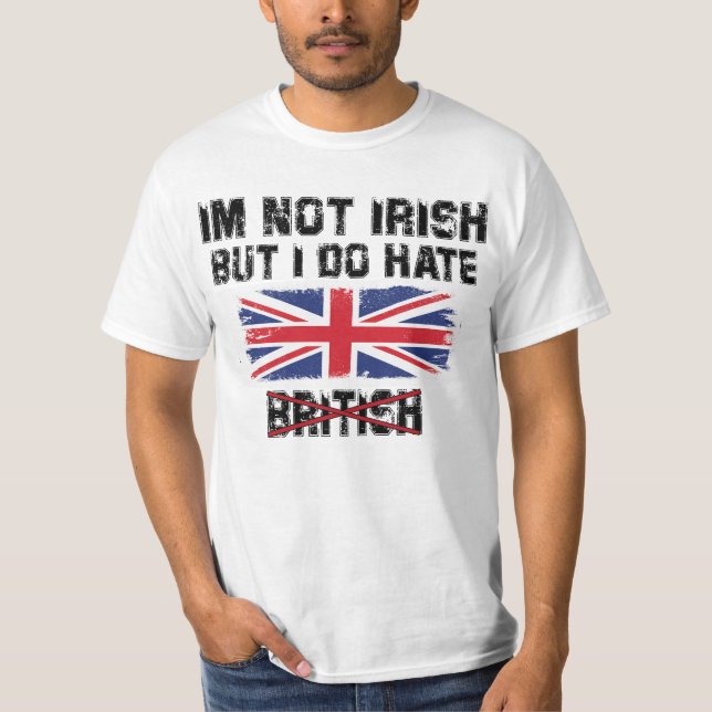 Camiseta Não sou irlandês, mas odeio os britânicos (Frente)
