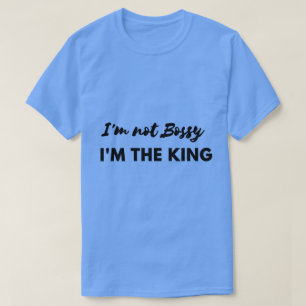 Camiseta Não sou o Bossy, sou o Rei Shirt