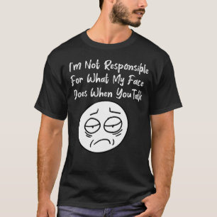 Camiseta Não sou responsável pelo que meu rosto faz quando 