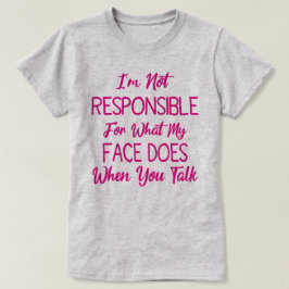 Camiseta Não sou responsável pelo que meu rosto faz quando