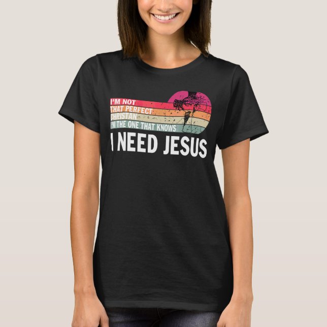 Camiseta Não sou tão cristão perfeito que preciso de Jesus (Frente)