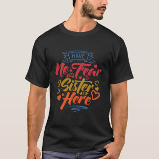 Camiseta Não Tenha Medo De Que A Irmã Esteja Aqui.