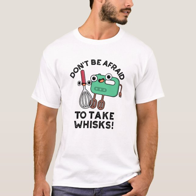 Camiseta Não tenha medo de tomar Whisks Engraçado cozinhand (Frente)