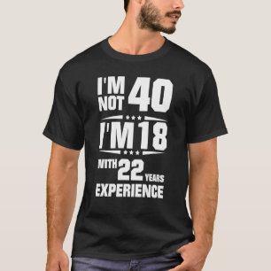 Camiseta Não tenho 40 anos, tenho 18 anos com 22 anos de ex