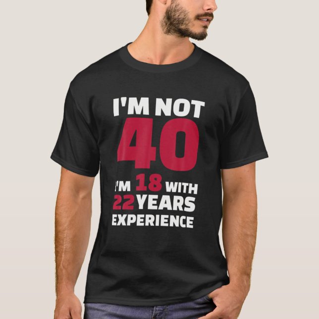 Camiseta Não tenho 40 anos, tenho 18 com 22 anos de experiê (Frente)