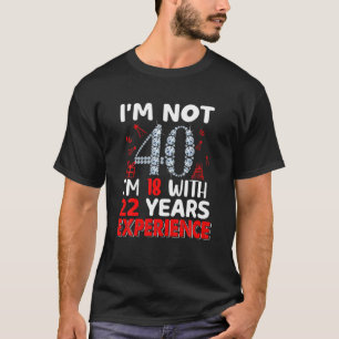 Camiseta Não tenho 40 anos, tenho 18 com 22 anos de experiê
