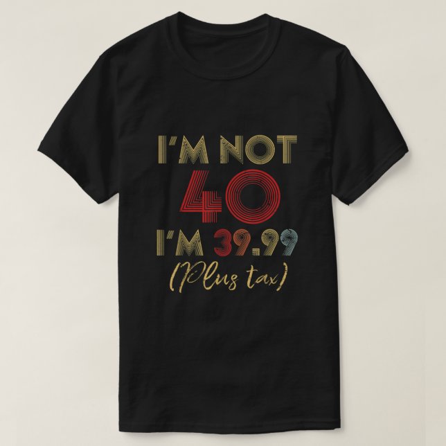 Camiseta Não tenho 40 anos, tenho 39,99 mais aniversário de (Frente do Design)