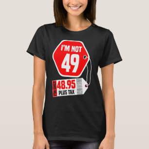 Camiseta Não tenho 49 anos, tenho 48,95 anos, 49 anos.