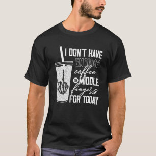 Camiseta Não tenho café ou Dedos Médios suficientes para T
