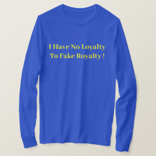 Camiseta Não Tenho Lealdade Para Fingir A Royalty! - Políti