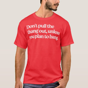 Camiseta Não tire a coisa, a menos que você planeje bater