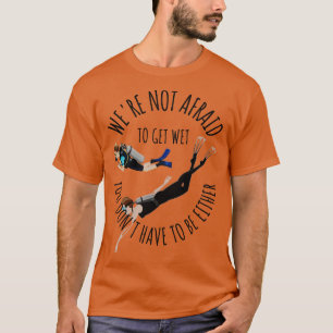 Camiseta Não tivemos medo de pegar o mergulhador molhado