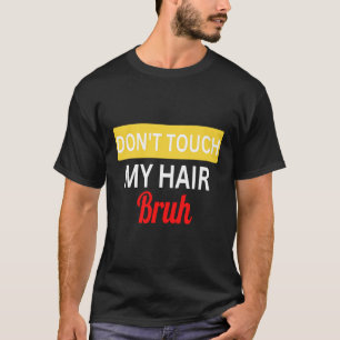 Camiseta não toque no meu cabelo, bruh piada dizendo