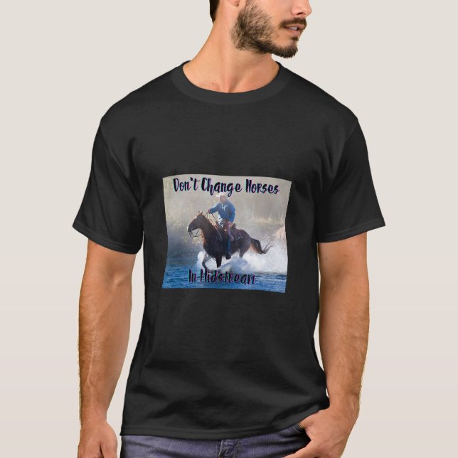 Camiseta Não Troque de Cavalos no Meio da Corrente. (Frente)