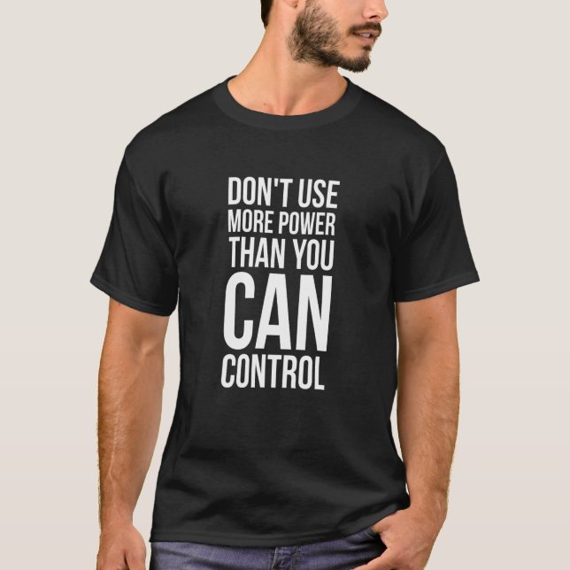 Camiseta Não use mais energia do que você pode controlar -  (Frente)