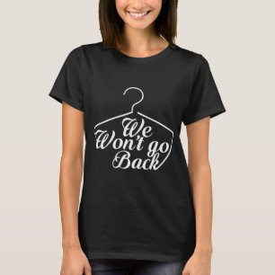 Camiseta Não vamos voltar ao Roe V Wade Pro Choice Feminist