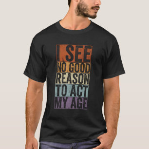 Camiseta Não vejo razão para agir na minha idade