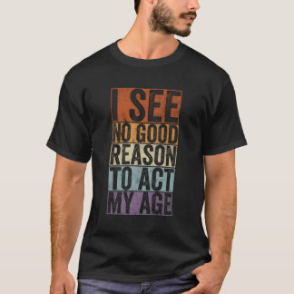 Camiseta Não vejo razão para agir na minha idade