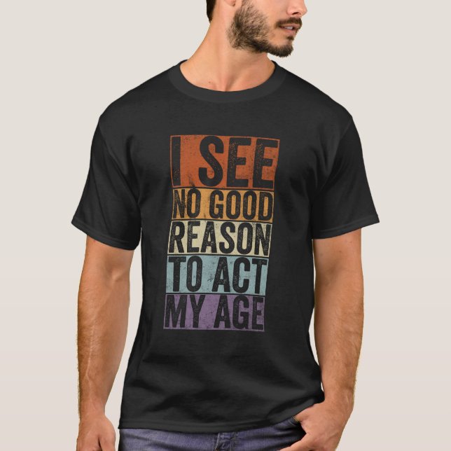 Camiseta Não vejo razão para agir na minha idade (Frente)