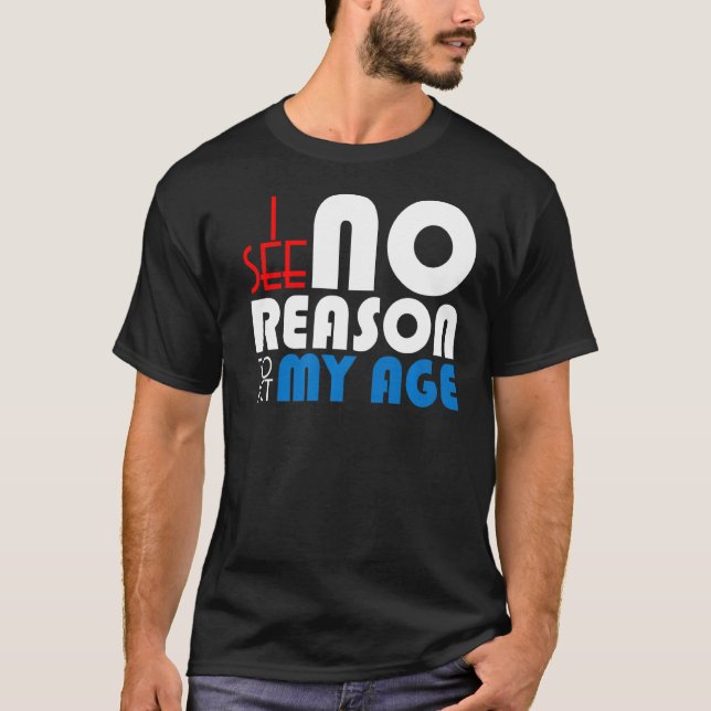 Camiseta Não Vejo Razão Para Agir Na Minha Idade Adultando  (Frente)