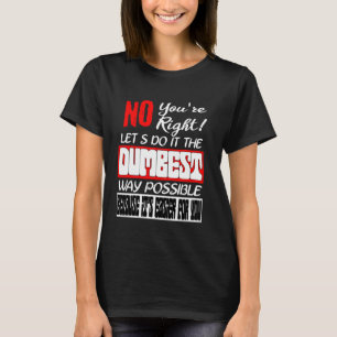 Camiseta Não, você está certo, vamos fazer do jeito mais hu