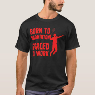 Camiseta Nascer A Badminton Forçado A Trabalhar Jogador De