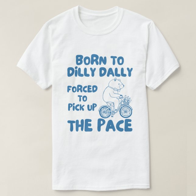 Camiseta Nascer A Dilly Dally Engraçado Bear Meme (Frente do Design)