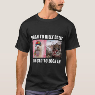 Camiseta Nascer A Dilly Dally Forçada A Bloquear Meme T-s