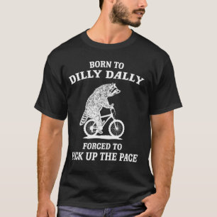 Camiseta Nascer A Dilly Dally Forçada A Pegar O Ritmo