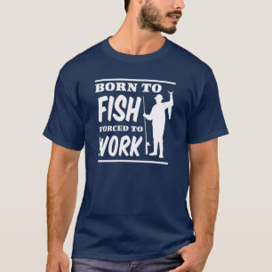 Camiseta Nascer a pescar forçado para trabalhar