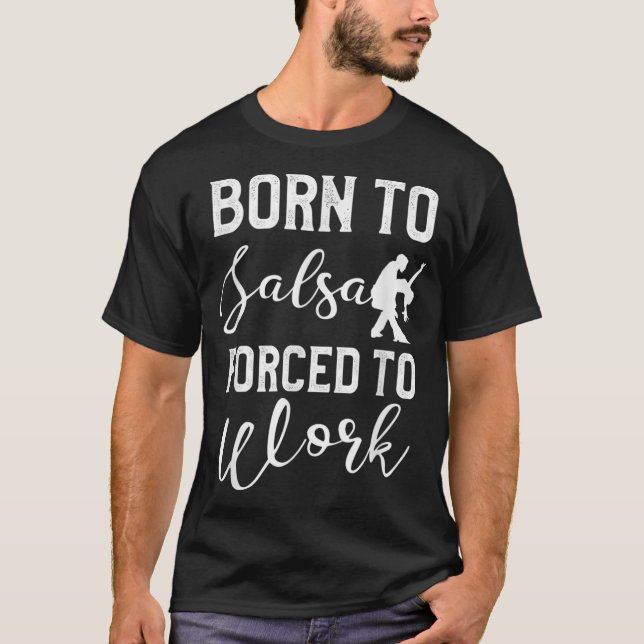 Camiseta Nascer a Salsa Forçado a Trabalhar Dança Latim Dan (Frente)