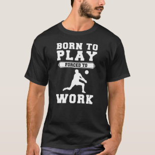 Camiseta Nascer ao Voleibol, Forçado a Trabalhar - Humor Es