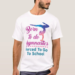 Camiseta Nascer de fazer ginástica forçada a ir à escola