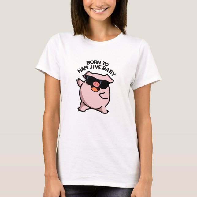 Camiseta Nascer De Ham Jive Baby Engraçado Pig Pun (Frente)