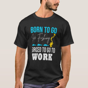 Camiseta Nascer De Ir Pescar Gelo Forçado A Trabalhar Engra
