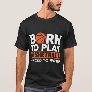 Camiseta nascer de jogar basquete forçado a trabalhar