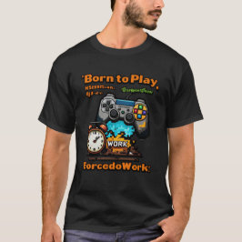 Camiseta Nascer de jogar forçado a trabalhar numa T-Shirt E