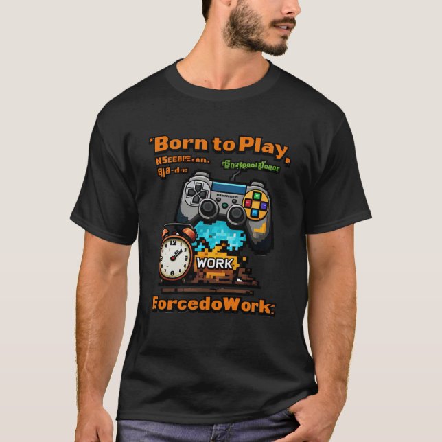 Camiseta Nascer de jogar forçado a trabalhar numa T-Shirt E (Frente)