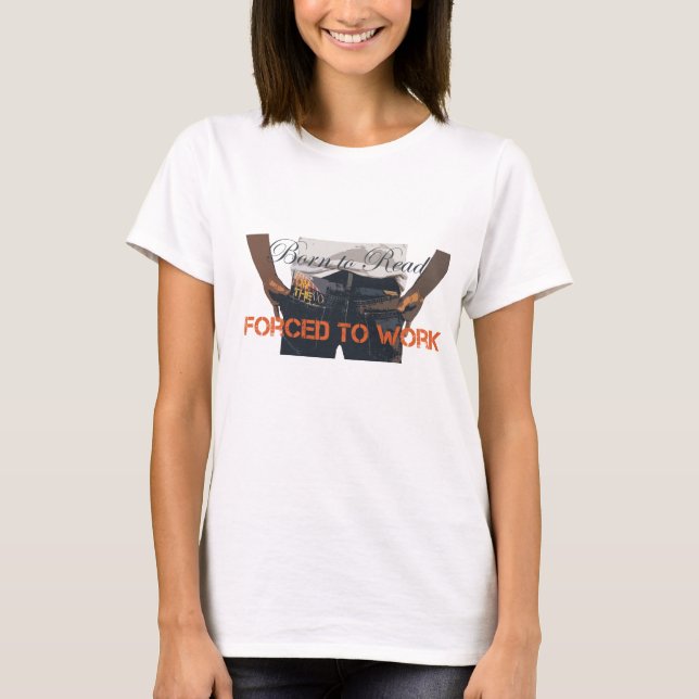 Camiseta Nascer de leitura. Forçado a Trabalhar Separador d (Frente)