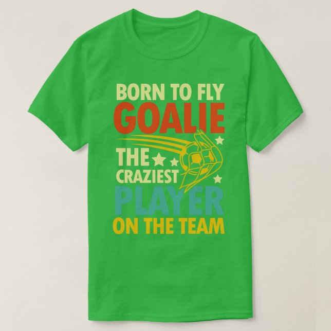 Camiseta Nascer De Voar Goalie O Jogador Mais Louco Da Equi (Frente do Design)