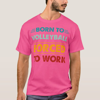 Camiseta Nascer De Voleibol Forçado A Trabalhar Engraçada V