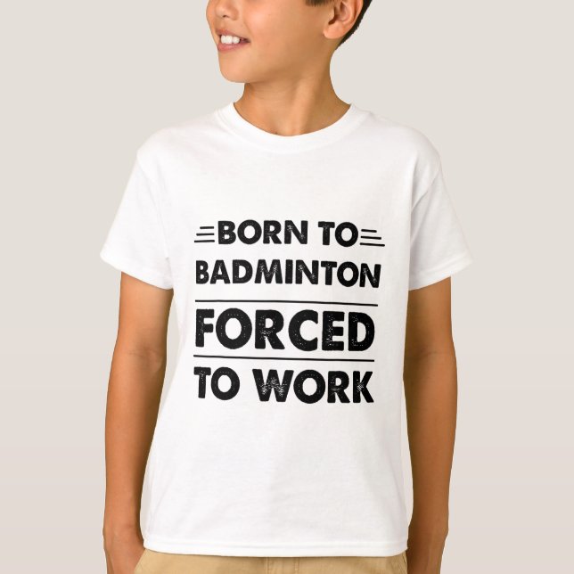 Camiseta Nascer Engraçado Para Badminton Forçado A Trabalha (Frente)