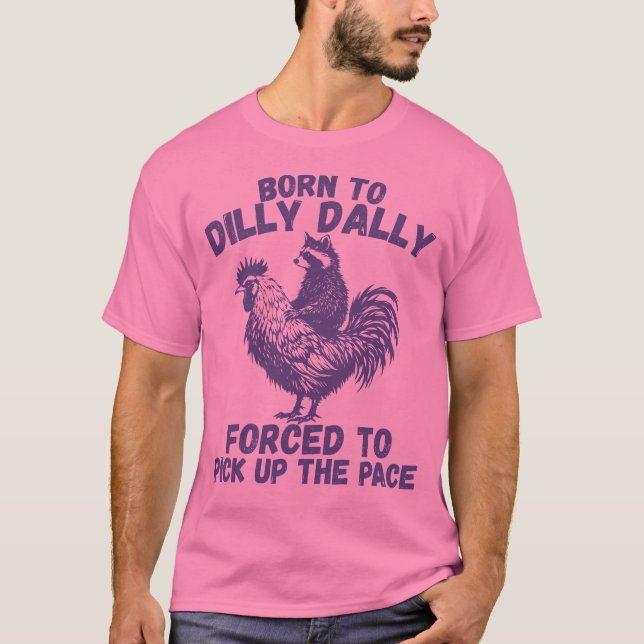 Camiseta Nascer Para Dilly Dally - Rooster Engraçado (Frente)