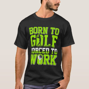 Camiseta Nascer Para Golfe Forçado A Trabalhar Impressão De