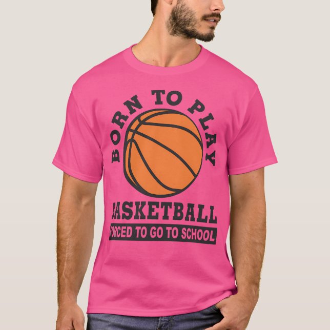 Camiseta Nascer Para Jogar Basquete Forçado A Ir Para A Esc (Frente)